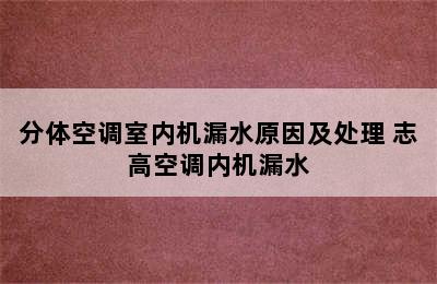 分体空调室内机漏水原因及处理 志高空调内机漏水